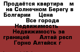 Продаётся квартира 60м2 на Солнечном Берегу в Болгарии  › Цена ­ 1 750 000 - Все города Недвижимость » Недвижимость за границей   . Алтай респ.,Горно-Алтайск г.